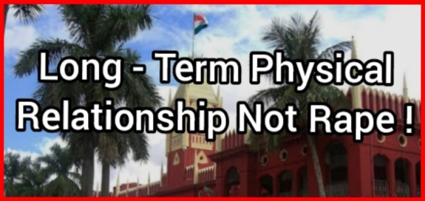 Long-Term Physical Relationship Not Rape: High Court