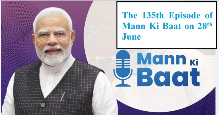 The 135th Episode of Mann Ki Baat on 28th June
