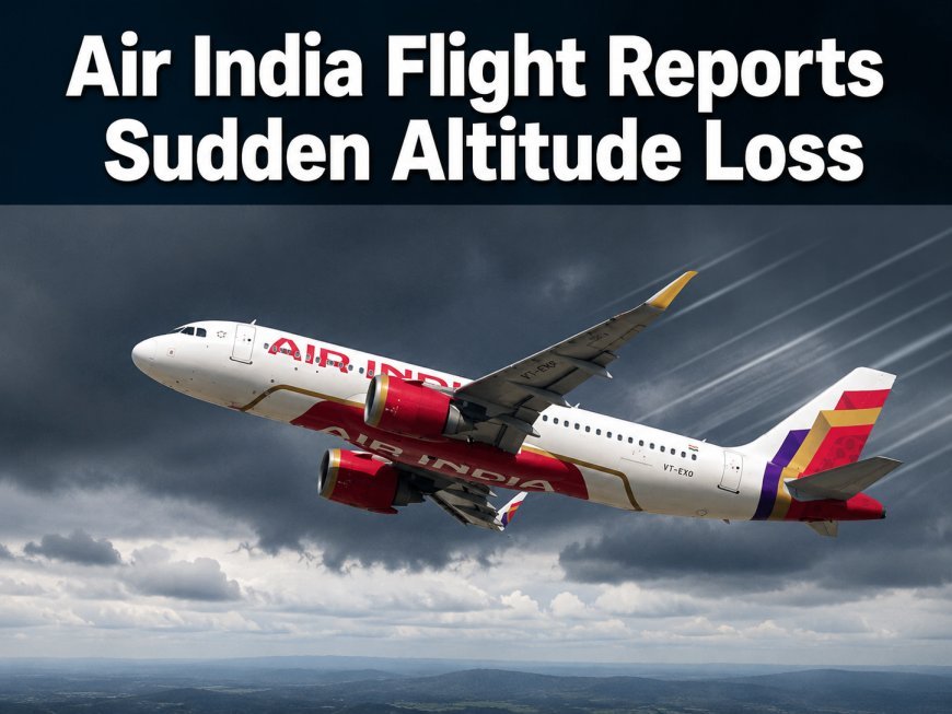 Air India Flight Reports Sudden Altitude Loss, Investigation Underway