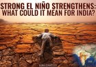 Strong El Niño Strengthens: What Could It Mean for India?