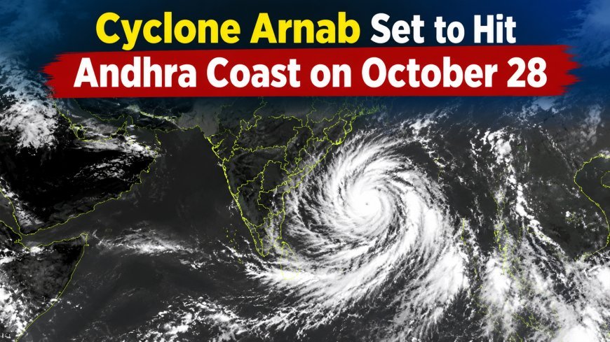 Cyclone Arnab Set to Hit Andhra Coast on October 28