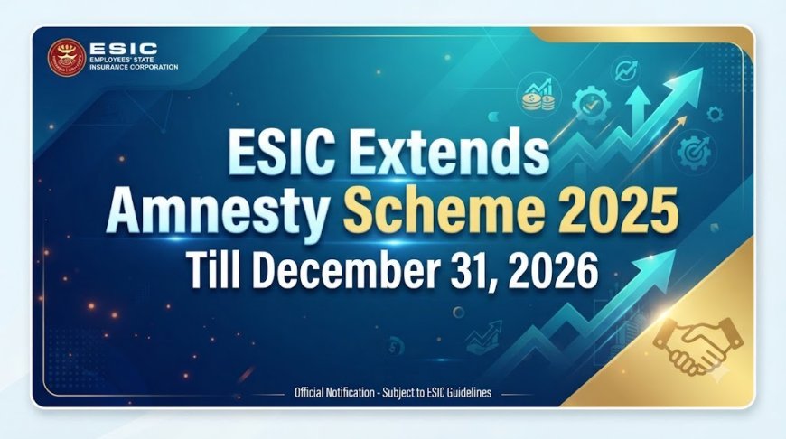 ESIC Extends Amnesty Scheme 2025 Till December 31, 2026